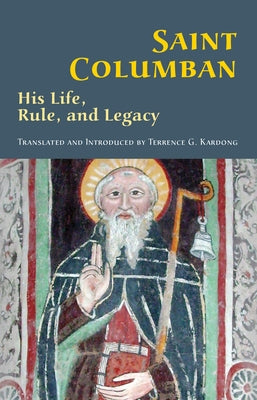 Saint Columban: His Life, Rule, and Legacy Paperback Cistercian Publications