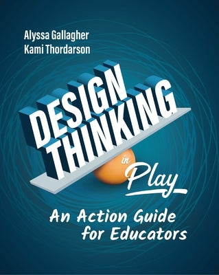 Design Thinking in Play: An Action Guide for Educators Paperback ASCD