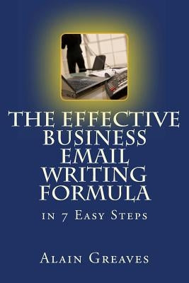 The Effective Business Email Writing Formula in 7 Easy Steps: How YOU can develop Effective Business Email Writing Skills in English Paperback Createspace Independent Publishing Platform
