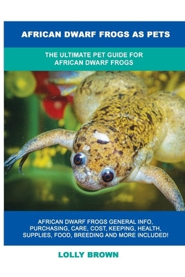 African Dwarf Frogs as Pets: The Ultimate Pet Guide for African Dwarf Frogs Paperback Nrb Publishing