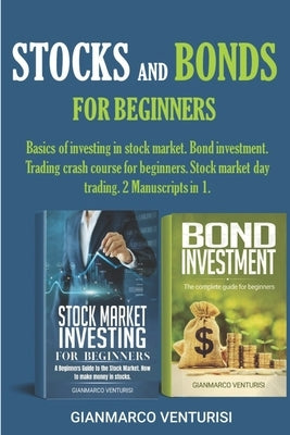 Stocks and Bonds for Beginners: Basics of investing in stock market. Bond investment. Trading crash course for beginners. Stock market day trading. 2 Paperback Independently Published