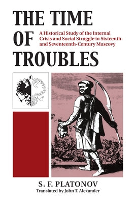 The Time of Troubles: A Historical Study of the Internal Crisis and Social Struggles in Sixteenth- And Seventeeth-Century Muscovy Paperback University Press of Kansas