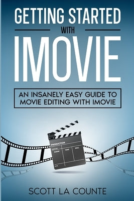 Getting Started with iMovie: An Insanely Easy Guide to Movie Editing With iMovie Paperback Independently Published