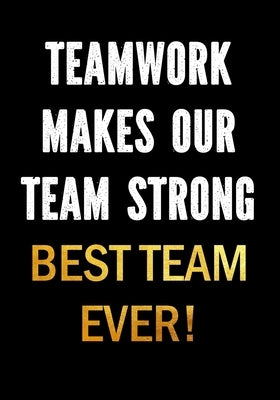 Teamwork Makes Our Team Strong - Best Team Ever!: Motivational Gifts for Employees - Coworkers - Office Staff Members - Inspirational Appreciation Gif Paperback Independently Published