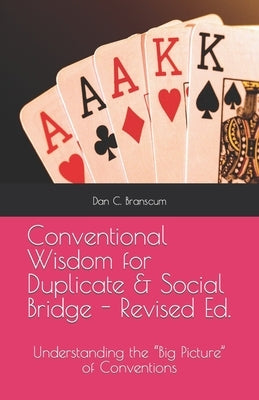 Conventional Wisdom for Duplicate & Social Bridge: Understanding the "Big Picture" of Conventions Paperback Independently Published