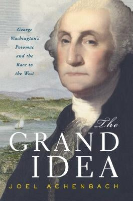 The Grand Idea: George Washington's Potomac and the Race to the West Paperback Simon & Schuster