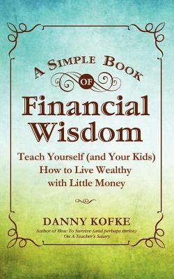 A Simple Book of Financial Wisdom: Teach Yourself (and Your Kids) How to Live Wealthy with Little Money Paperback Wyatt-MacKenzie Publishing