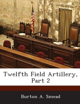 Twelfth Field Artillery, Part 2 Paperback Bibliogov