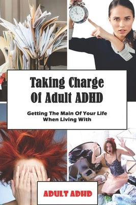 Taking Charge Of Adult ADHD: Getting The Main Of Your Life When Living With Adult ADHD: Adhd Workbook Paperback Independently Published