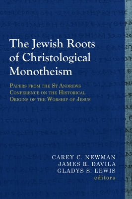 The Jewish Roots of Christological Monotheism: Papers from the St Andrews Conference on the Historical Origins of the Worship of Jesus Paperback Baylor University Press
