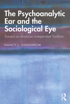 The Psychoanalytic Ear and the Sociological Eye: Toward an American Independent Tradition Paperback Routledge