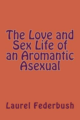 The Love and Sex Life of an Aromantic Asexual Paperback Createspace Independent Publishing Platform