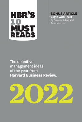 Hbr's 10 Must Reads 2022: The Definitive Management Ideas of the Year from Harvard Business Review (with Bonus Article Begin with Trust by Frances X. Paperback Harvard Business Review Press