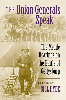 The Union Generals Speak: The Meade Hearings on the Battle of Gettysburg Paperback LSU Press