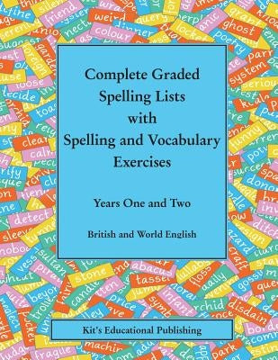 Complete Graded Spelling Lists with Spelling and Vocabulary Exercises: Years One and Two: British and World English Paperback Createspace Independent Publishing Platform