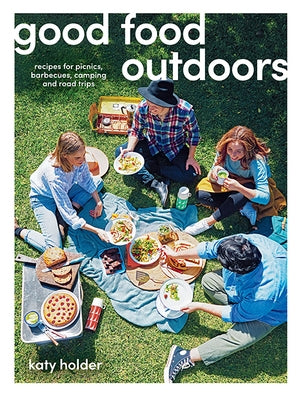 Good Food Outdoors: Recipes for Picnics, Barbecues, Camping and Road Trips Hardie Grant Books