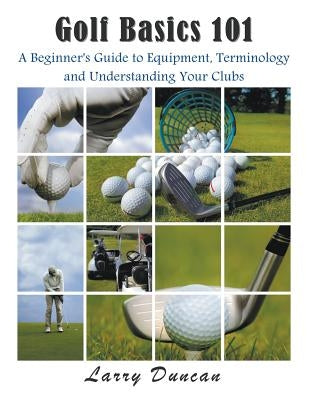 Golf Basics 101: A Beginner's Guide to Equipment, Terminology and Understanding Your Clubs Paperback Mojo Enterprises