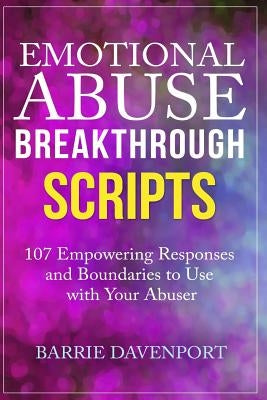 Emotional Abuse Breakthrough Scripts: 107 Empowering Responses and Boundaries To Use With Your Abuser Paperback Createspace Independent Publishing Platform