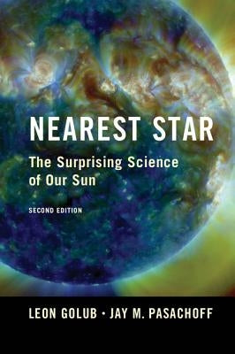 Nearest Star: The Surprising Science of Our Sun by Golub, Leon