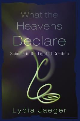 What the Heavens Declare: Science in the Light of Creation Paperback Cascade Books