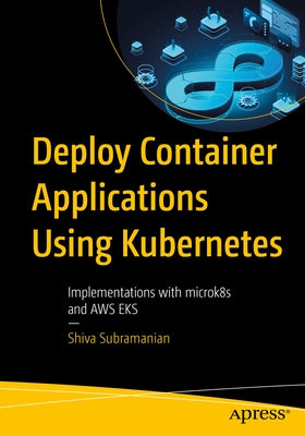 Deploy Container Applications Using Kubernetes: Implementations with Microk8s and Aws Eks Paperback Apress