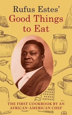 Rufus Estes' Good Things to Eat: The First Cookbook by an African-American Chef (Dover Cookbooks) Paperback Echo Point Books & Media, LLC