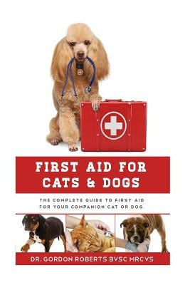 First Aid for Cats and Dogs: The Complete Guide to First Aid for your companion cat or dog Paperback Createspace Independent Publishing Platform