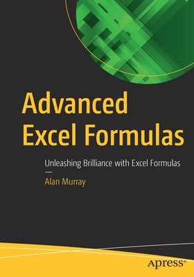 Advanced Excel Formulas: Unleashing Brilliance with Excel Formulas by Murray, Alan