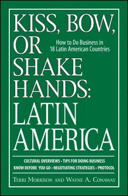 Kiss, Bow, or Shake Hands: Latin America: How to Do Business in 18 Latin American Countries Paperback Adams Media Corporation
