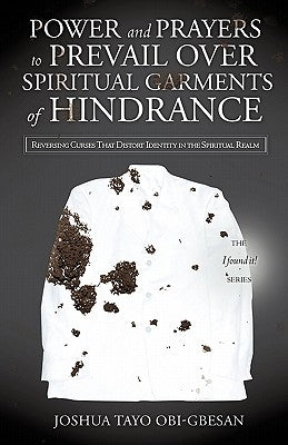 Power and Prayers to Prevail Over Spiritual Garments of Hindrance Paperback Xulon Press