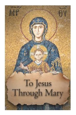 To Jesus through Mary Paperback Createspace Independent Publishing Platform