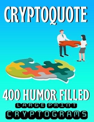 Cryptoquote 400 Humor Filled Large Print Cryptograms: Fun and Challenging Cryptogram Activity Puzzles for Cognitive Function and Boosting Brain Health Paperback Independently Published