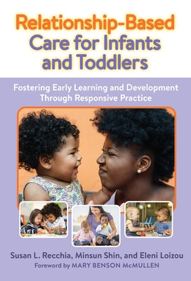 Relationship-Based Care for Infants and Toddlers: Fostering Early Learning and Development Through Responsive Practice Paperback Teachers College Press
