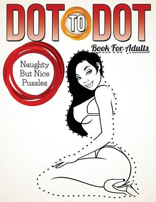 Dot To Dot Book For Adults: Naughty But Nice Puzzles Paperback Speedy Publishing Books