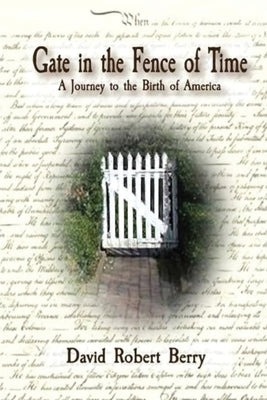 Gate in the Fence of Time: A Journey to the Birth of America Paperback Fairhaven Lantern Media