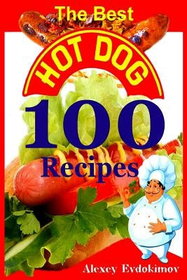 The Best Hot Dog 100 Recipes Paperback Lulu.com