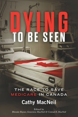 Dying to be Seen: The Race to Save Medicare in Canada Paperback FriesenPress