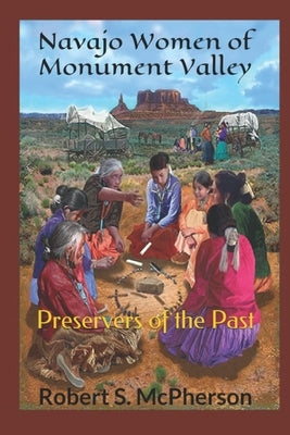 Navajo Women of Monument Valley: Preservers of the Past Paperback University Press of Colorado