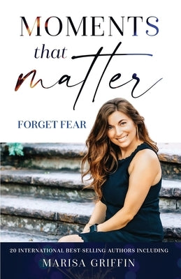 Moments That Matter: Forget Fear by Griffin, Marisa