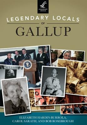 Legendary Locals of Gallup Paperback Arcadia Publishing (SC)