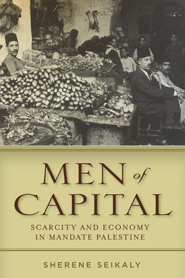 Men of Capital: Scarcity and Economy in Mandate Palestine Paperback Stanford University Press