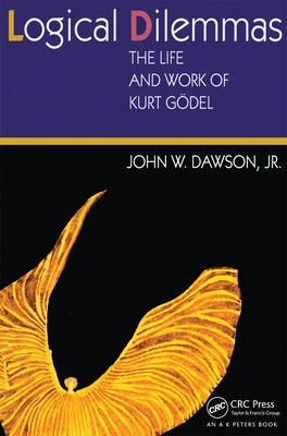 Logical Dilemmas: The Life and Work of Kurt Gödel Paperback A K PETERS