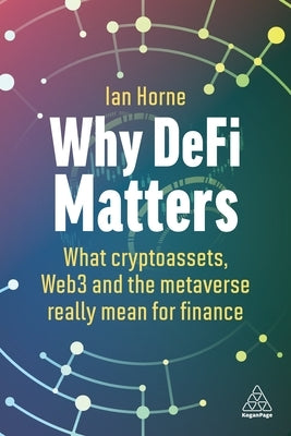 Why Defi Matters: What Cryptoassets, Web3 and the Metaverse Really Mean for Finance Paperback Kogan Page
