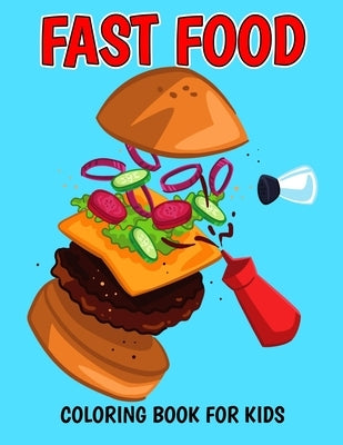 Fast Food Coloring Book for Kids: A Coloring Activity Book with Decadent Desserts, Burger, Pizza for Boys, Girls, Toddler, Preschooler & Kids Ages 4-8 Paperback Independently Published