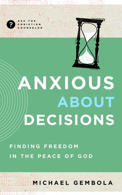 Anxious about Decisions: Finding Freedom in the Peace of God Paperback New Growth Press