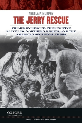 Jerry Rescue: The Fugitive Slave Law, Northern Rights, and the American Sectional Crisis Paperback Oxford University Press, USA