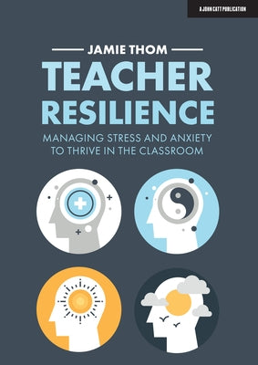 Teacher Resilience: Managing Stress and Anxiety to Thrive in the Classroom Paperback John Catt Educational