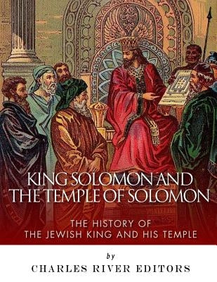 King Solomon and the Temple of Solomon: The History of the Jewish King and His Temple Paperback Createspace Independent Publishing Platform