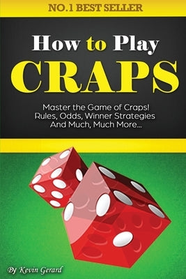 How to Play Craps: Master the Game of Craps. Rules, Odds, Winner Strategies and Much, Much More...... Paperback Ebookit.com