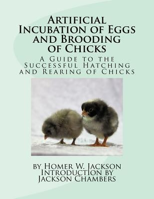 Artificial Incubation of Eggs and Brooding of Chicks: A Guide to the Successful Hatching and Rearing of Chicks Paperback Createspace Independent Publishing Platform